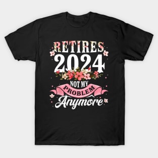 Retirement 2024 Women Retired 2024 Not My Problem Anymore T-Shirt